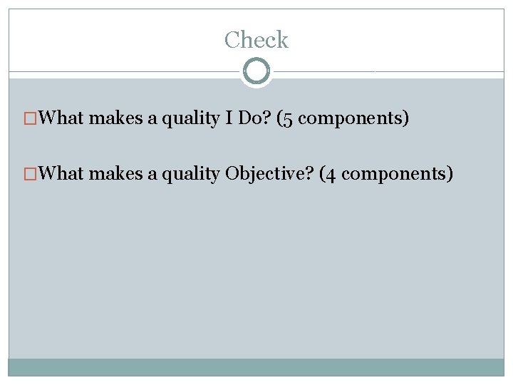 Check �What makes a quality I Do? (5 components) �What makes a quality Objective?