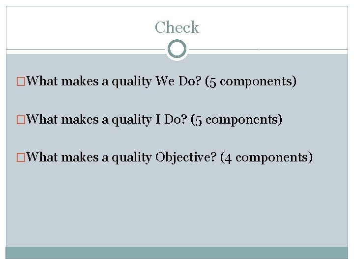Check �What makes a quality We Do? (5 components) �What makes a quality I