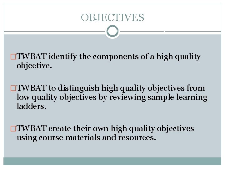 OBJECTIVES �TWBAT identify the components of a high quality objective. �TWBAT to distinguish high
