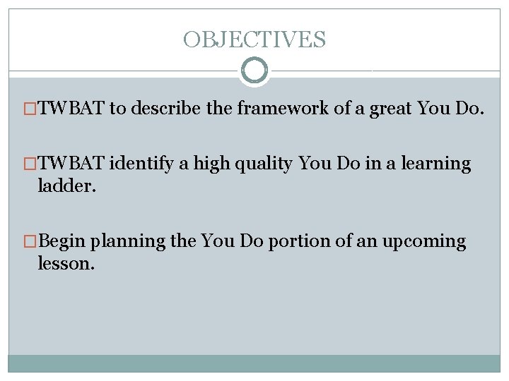 OBJECTIVES �TWBAT to describe the framework of a great You Do. �TWBAT identify a