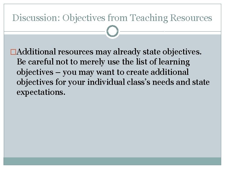 Discussion: Objectives from Teaching Resources �Additional resources may already state objectives. Be careful not