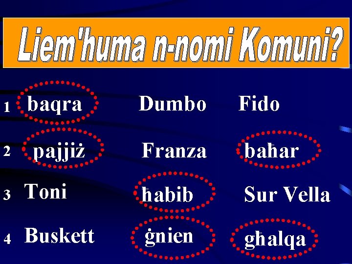 1 baqra Dumbo Fido 2 pajjiż Franza baħar 3 Toni ħabib Sur Vella 4