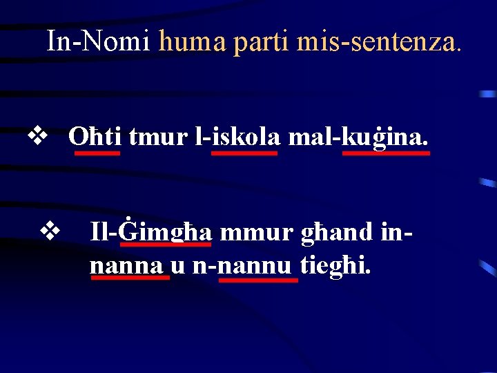 In-Nomi huma parti mis-sentenza. v Oħti tmur l-iskola mal-kuġina. v Il-Ġimgħa mmur għand innanna