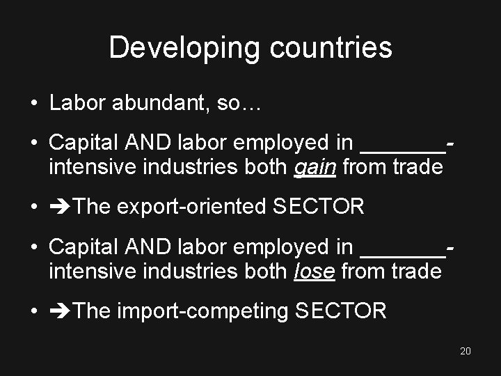 Developing countries • Labor abundant, so… • Capital AND labor employed in _______intensive industries