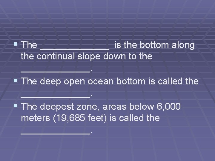 § The _______ is the bottom along the continual slope down to the _______.