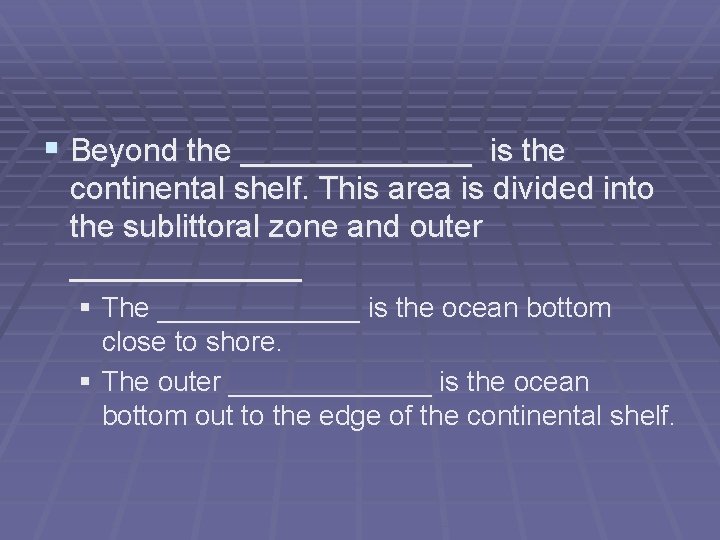 § Beyond the _______ is the continental shelf. This area is divided into the