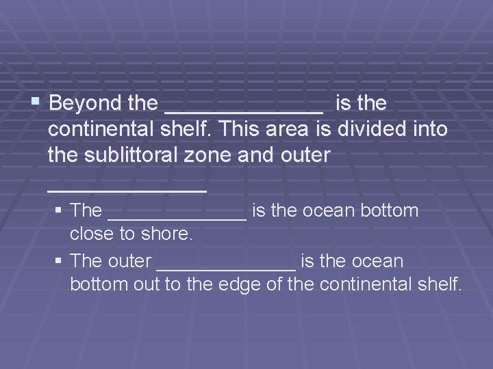 § Beyond the _______ is the continental shelf. This area is divided into the