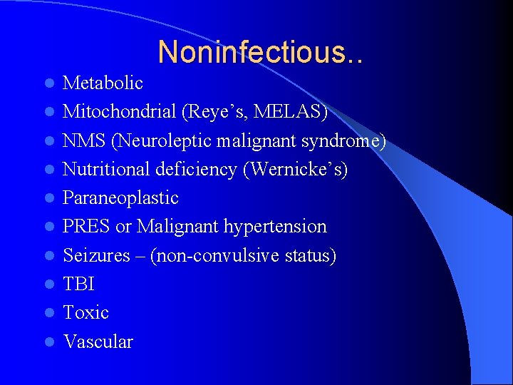 Noninfectious. . l l l l l Metabolic Mitochondrial (Reye’s, MELAS) NMS (Neuroleptic malignant