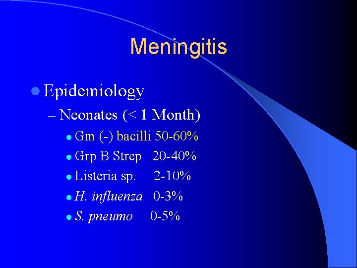 Meningitis l Epidemiology – Neonates (< 1 Month) l Gm (-) bacilli 50 -60%