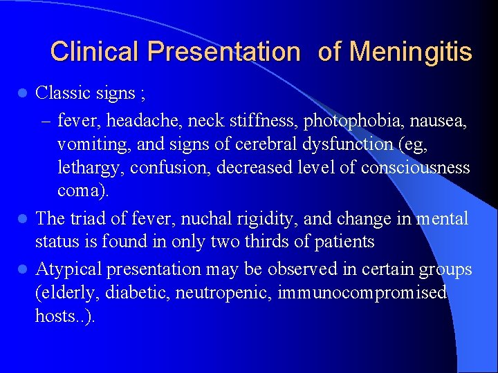 Clinical Presentation of Meningitis Classic signs ; – fever, headache, neck stiffness, photophobia, nausea,