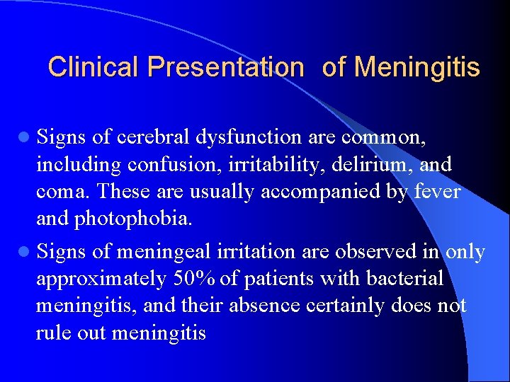 Clinical Presentation of Meningitis l Signs of cerebral dysfunction are common, including confusion, irritability,