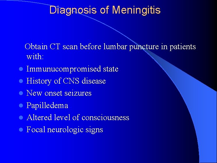 Diagnosis of Meningitis Obtain CT scan before lumbar puncture in patients with: l Immunucompromised