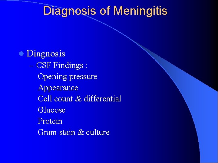Diagnosis of Meningitis l Diagnosis – CSF Findings : Opening pressure Appearance Cell count