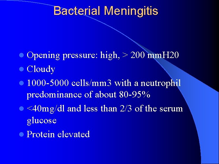 Bacterial Meningitis l Opening pressure: high, > 200 mm. H 20 l Cloudy l