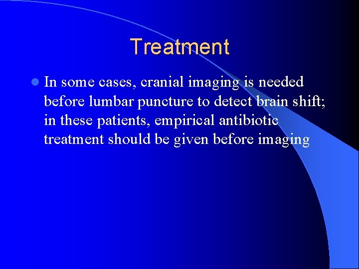 Treatment l In some cases, cranial imaging is needed before lumbar puncture to detect
