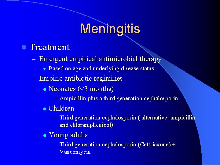 Meningitis l Treatment – Emergent empirical antimicrobial therapy l Based on age and underlying