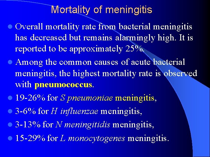 Mortality of meningitis l Overall mortality rate from bacterial meningitis has decreased but remains