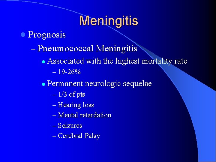 Meningitis l Prognosis – Pneumococcal Meningitis l Associated with the highest mortality rate –