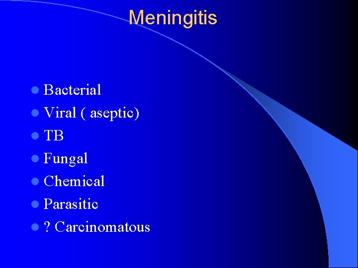 Meningitis l Bacterial l Viral ( aseptic) l TB l Fungal l Chemical l