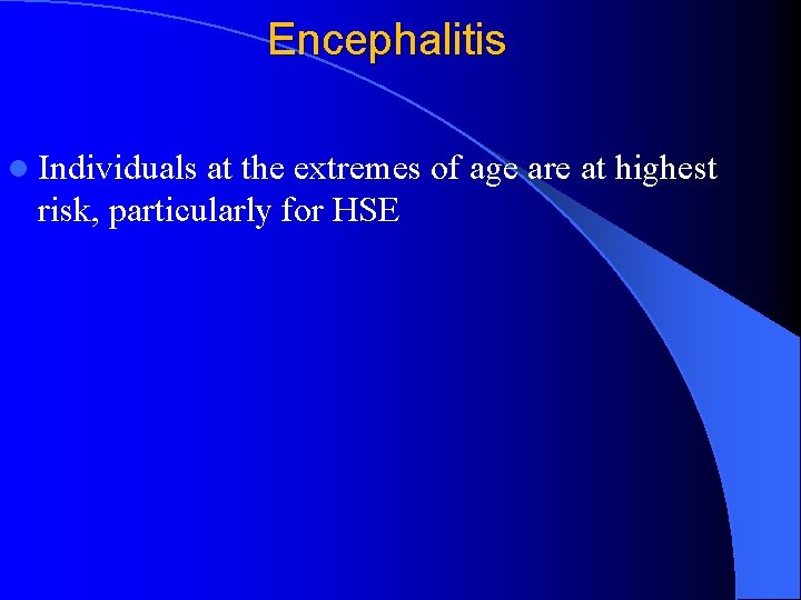 Encephalitis l Individuals at the extremes of age are at highest risk, particularly for