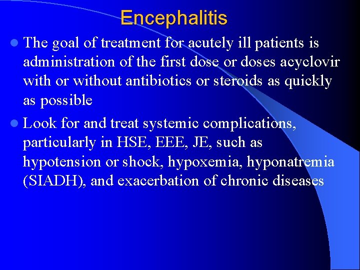 Encephalitis l The goal of treatment for acutely ill patients is administration of the