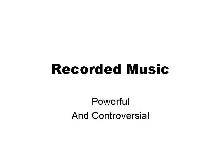 Recorded Music Powerful And Controversial Recorded Music Powerful And Controversial