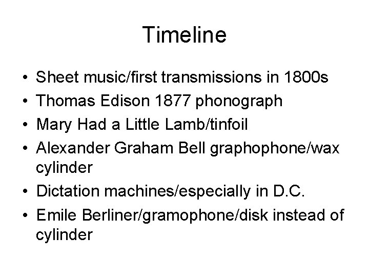 Timeline • • Sheet music/first transmissions in 1800 s Thomas Edison 1877 phonograph Mary Timeline • • Sheet music/first transmissions in 1800 s Thomas Edison 1877 phonograph Mary
