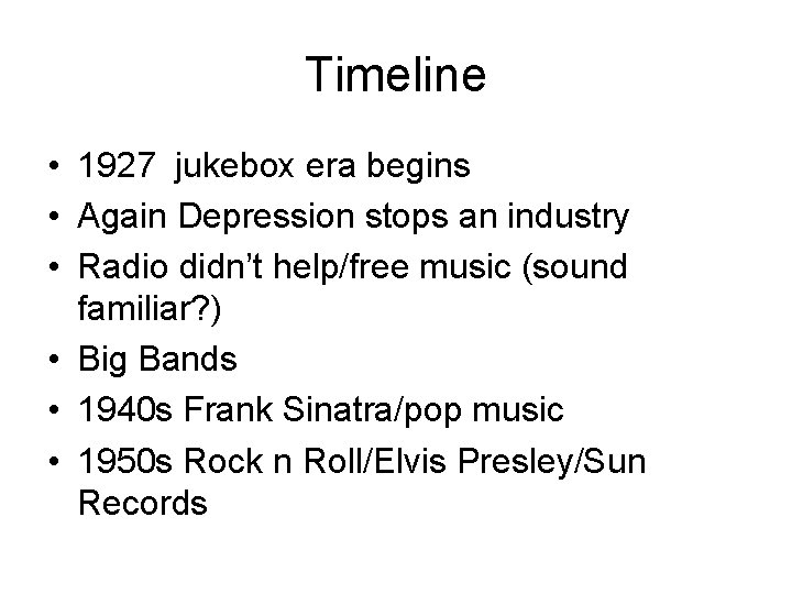Timeline • 1927 jukebox era begins • Again Depression stops an industry • Radio Timeline • 1927 jukebox era begins • Again Depression stops an industry • Radio