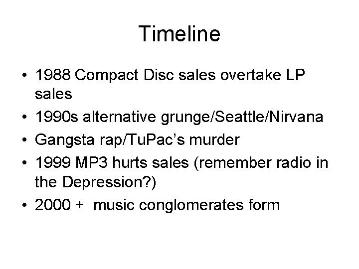Timeline • 1988 Compact Disc sales overtake LP sales • 1990 s alternative grunge/Seattle/Nirvana Timeline • 1988 Compact Disc sales overtake LP sales • 1990 s alternative grunge/Seattle/Nirvana