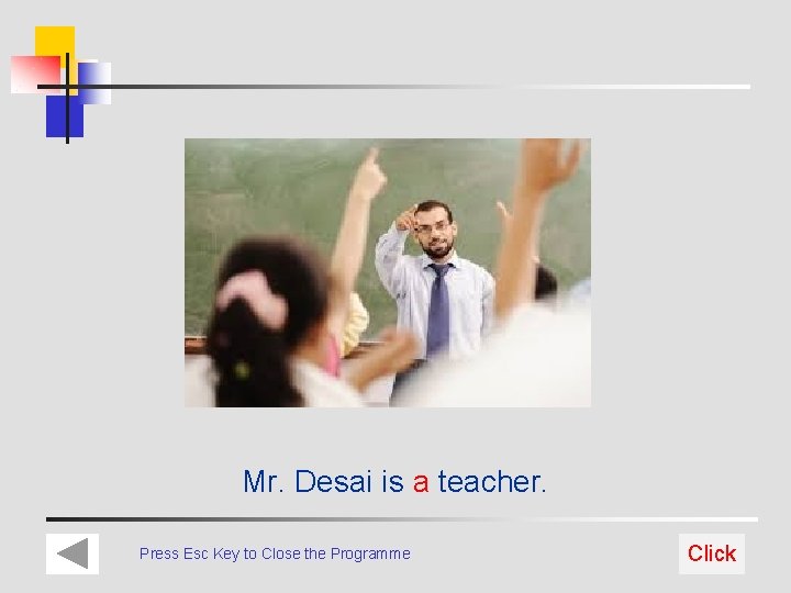 Mr. Desai is a teacher. Press Esc Key to Close the Programme Click 