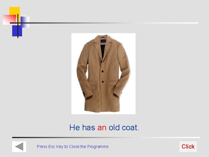 He has an old coat. Press Esc Key to Close the Programme Click 