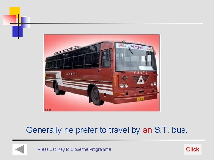 Generally he prefer to travel by an S. T. bus. Press Esc Key to