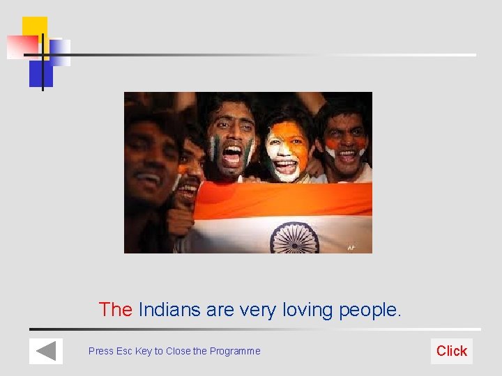 The Indians are very loving people. Press Esc Key to Close the Programme Click