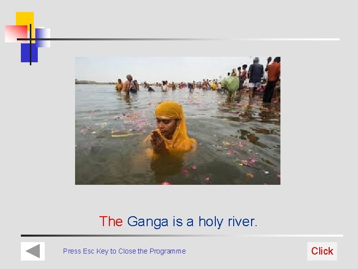 The Ganga is a holy river. Press Esc Key to Close the Programme Click