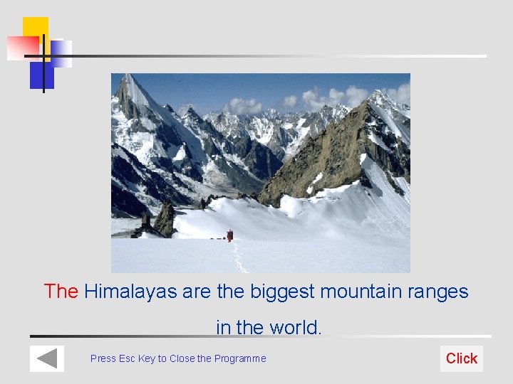 The Himalayas are the biggest mountain ranges in the world. Press Esc Key to