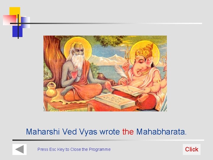Maharshi Ved Vyas wrote the Mahabharata. Press Esc Key to Close the Programme Click