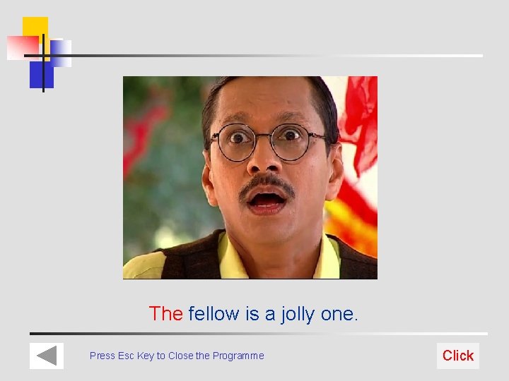 The fellow is a jolly one. Press Esc Key to Close the Programme Click