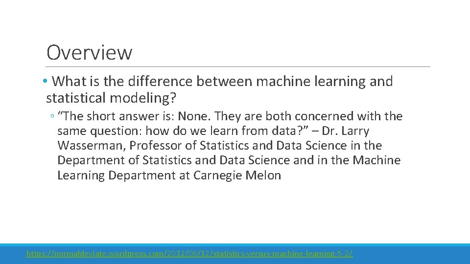 Overview • What is the difference between machine learning and statistical modeling? ◦ “The