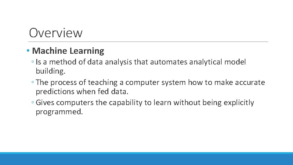 Overview • Machine Learning ◦ Is a method of data analysis that automates analytical