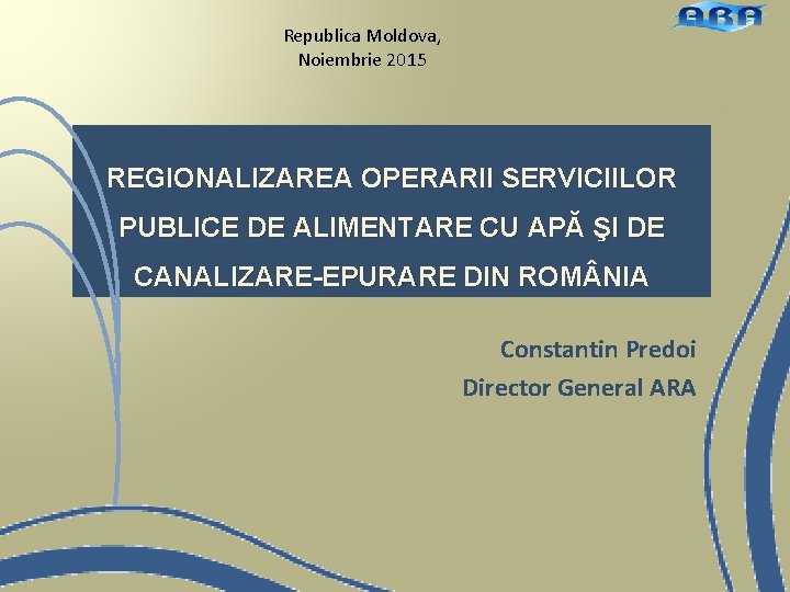 Republica Moldova, Noiembrie 2015 REGIONALIZAREA OPERARII SERVICIILOR PUBLICE DE ALIMENTARE CU APĂ ŞI DE