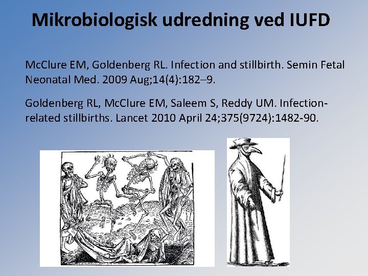 Mikrobiologisk udredning ved IUFD Mc. Clure EM, Goldenberg RL. Infection and stillbirth. Semin Fetal