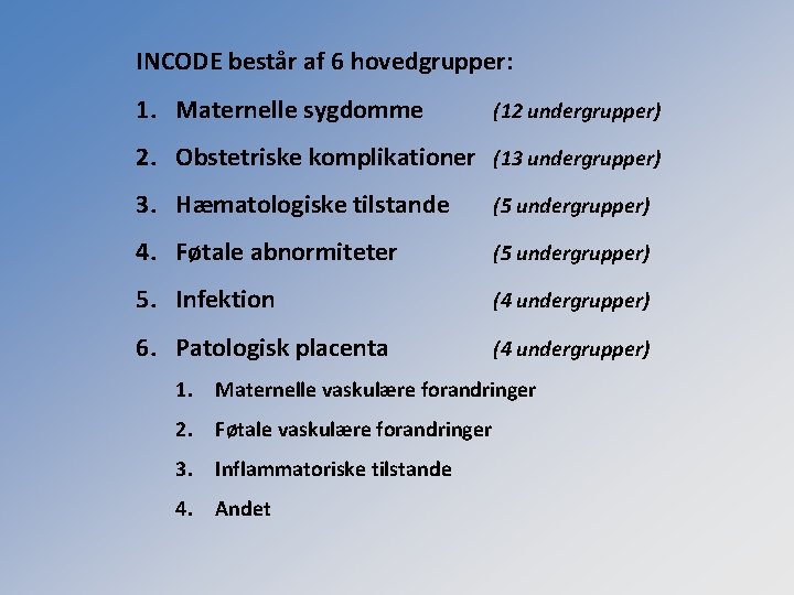 INCODE består af 6 hovedgrupper: 1. Maternelle sygdomme (12 undergrupper) 2. Obstetriske komplikationer (13