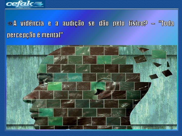 A vidência e a audição se dão pelo físico? – “Toda percepção é A vidência e a audição se dão pelo físico? – “Toda percepção é