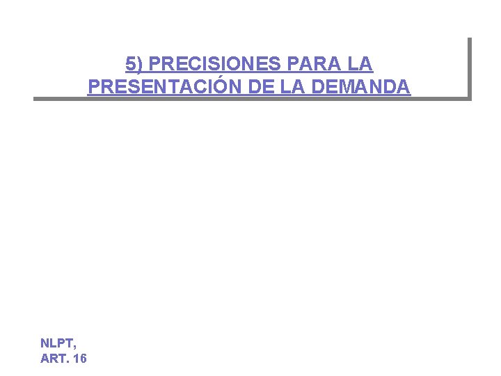 5) PRECISIONES PARA LA PRESENTACIÓN DE LA DEMANDA NLPT, ART. 16 