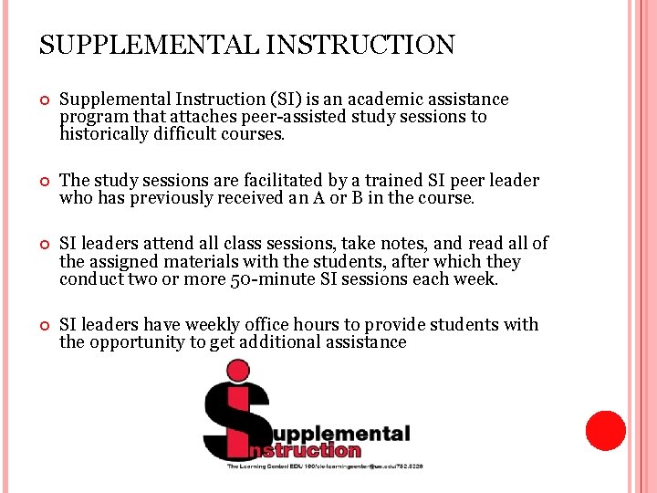 SUPPLEMENTAL INSTRUCTION Supplemental Instruction (SI) is an academic assistance program that attaches peer-assisted study