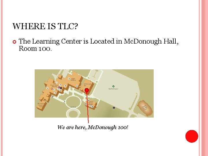 WHERE IS TLC? The Learning Center is Located in Mc. Donough Hall, Room 100.