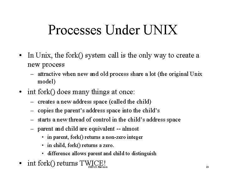 Processes Under UNIX • In Unix, the fork() system call is the only way