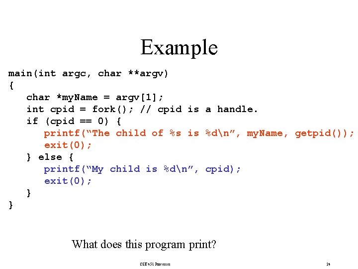 Example main(int argc, char **argv) { char *my. Name = argv[1]; int cpid =