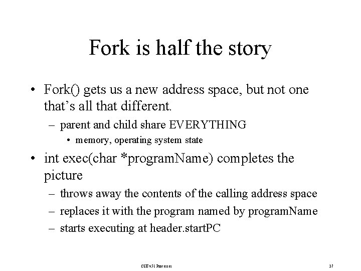 Fork is half the story • Fork() gets us a new address space, but