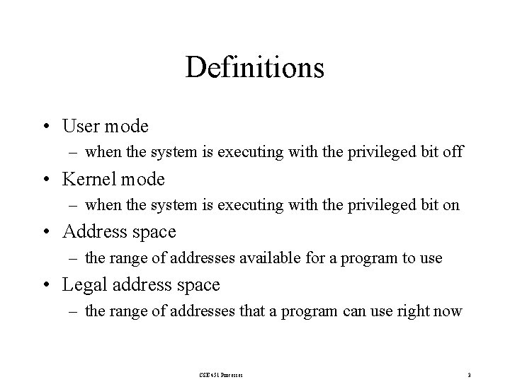 Definitions • User mode – when the system is executing with the privileged bit